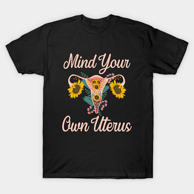 Mind Your Own Uterus, Floral Uterus cool T-Shirt by UranusArts